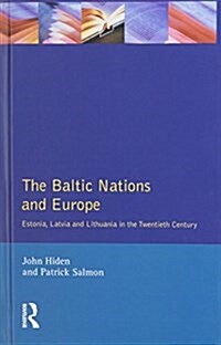 The Baltic Nations and Europe : Estonia, Latvia and Lithuania in the Twentieth Century (Hardcover)