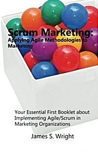 Scrum Marketing: Applying Agile Methodologies to Marketing: Your Essential First Booklet about Implementing Agile/Scrum in Marketing Or (Paperback)