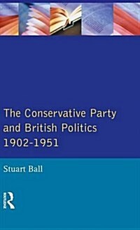The Conservative Party and British Politics 1902 - 1951 (Hardcover)