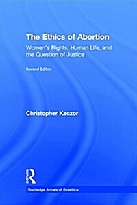 The Ethics of Abortion : Womens Rights, Human Life, and the Question of Justice (Hardcover, 2 ed)