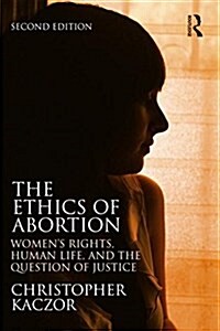 The Ethics of Abortion : Womens Rights, Human Life, and the Question of Justice (Paperback, 2 ed)