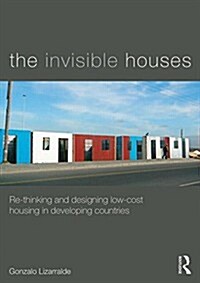 The Invisible Houses : Rethinking and Designing Low-Cost Housing in Developing Countries (Paperback)