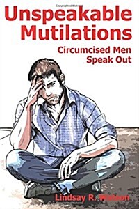 Unspeakable Mutilations: Circumcised Men Speak Out (Paperback)