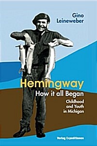 Hemingway - How It All Began: Childhood and Youth in Michigan (Paperback)