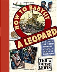 How to Babysit a Leopard: And Other True Stories from Our Travels Across Six Continents (Hardcover)