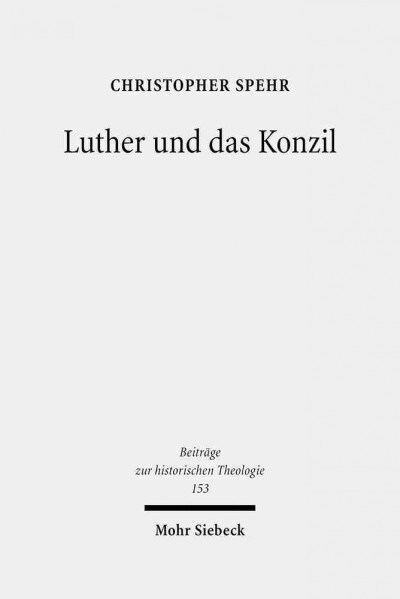 Luther Und Das Konzil: Zur Entwicklung Eines Zentralen Themas in Der Reformationszeit (Hardcover)