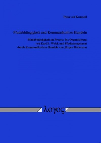 Pfadabhangigkeit Und Kommunikatives Handeln: Pfadabhangigkeit Im Prozess Des Organisierens Von Karl E. Weick Und Pfadmanagement Durch Kommunikatives H (Paperback)