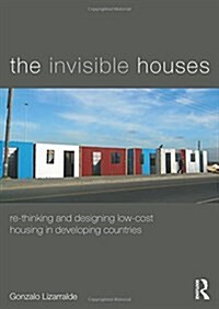 The Invisible Houses : Rethinking and Designing Low-Cost Housing in Developing Countries (Hardcover)