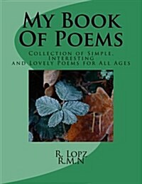 My Book of Poems: Collection of Simple, Interesting and Lovely Poems for All Ages (Paperback)