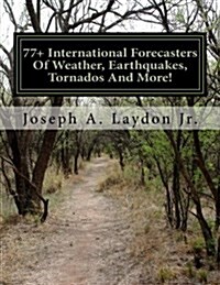 77+ International Forecasters of Weather, Earthquakes, Tornados and More! (Paperback)