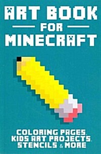 Art Book for Minecraft: Coloring Pages, Kids Arts Projects, Stencils & More! (Paperback)