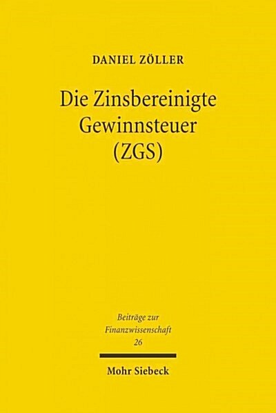 Die Zinsbereinigte Gewinnsteuer (Zgs): Steuersystematische Entwicklung Und Okonomische Analyse Eines Reformvorschlags Fur Deutschland (Paperback)