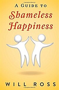A Guide to Shameless Happiness (Paperback)
