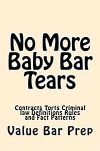 No More Baby Bar Tears: Contracts Torts Criminal Law Definitions Rules and Fact Patterns (Paperback)