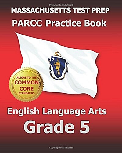 Massachusetts Test Prep Parcc Practice Book English Language Arts Grade 5: Covers the Performance-Based Assessment (Pba) and the End-Of-Year Assessmen (Paperback)