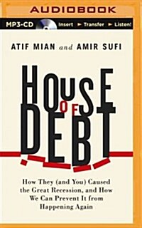 House of Debt: How They (and You) Caused the Great Recession, and How We Can Prevent It from Happening Again (MP3 CD)