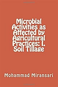 Microbial Activities as Affected by Agricultural Practices: I. Soil Tillage (Paperback)