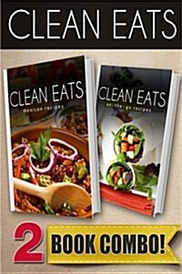 Clean Eats Mexican Recipes and On-The-Go Recipes: 2 Book Combo (Paperback)