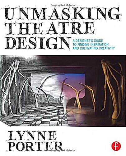 Unmasking Theatre Design: A Designers Guide to Finding Inspiration and Cultivating Creativity (Paperback)