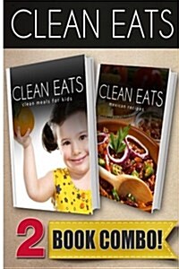 Clean Meals for Kids and Mexican Recipes: 2 Book Combo (Paperback)
