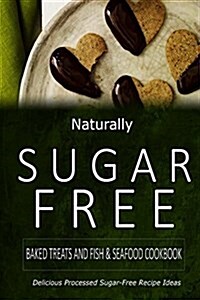 Naturally Sugar-Free - Baked Treats and Fish & Seafood Cookbook: Delicious Sugar-Free and Diabetic-Friendly Recipes for the Health-Conscious (Paperback)