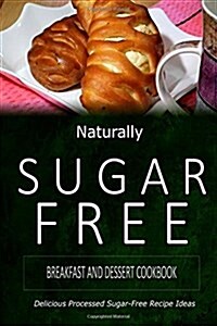Naturally Sugar-Free - Breakfast and Dessert Cookbook: Delicious Sugar-Free and Diabetic-Friendly Recipes for the Health-Conscious (Paperback)