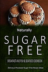 Naturally Sugar-Free - Breakfast and Fish & Seafood Cookbook: Delicious Sugar-Free and Diabetic-Friendly Recipes for the Health-Conscious (Paperback)