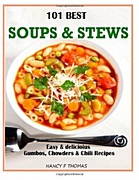 101 Best Soups & Stews: Easy & Delicious Gumbos, Chowders & Chili Recipes (Paperback)
