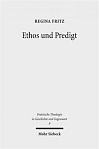 Ethos Und Predigt: Eine Ethisch-Homiletische Studie Zu Konstitution Und Kommunikation Sittlichen Urteilens (Paperback)