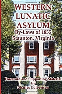 Western Lunatic Asylum: By-Laws of 1855, Staunton, Virginia (Paperback)