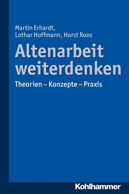 Altenarbeit Weiterdenken: Theorien - Konzepte - Praxis (Paperback)