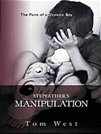 Stepfathers Manipulation: The Pains of a Dyslexic Boy (Paperback)
