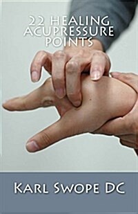 22 Healing Acupressure Points: Fast Easy Guide to Natural Healing (Paperback)