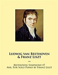 Beethoven Symphony #7 Arr. for Solo Piano by Franz Liszt (Paperback)