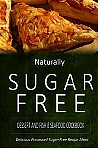 Naturally Sugar-Free - Dessert and Fish & Seafood Cookbook: Delicious Sugar-Free and Diabetic-Friendly Recipes for the Health-Conscious (Paperback)