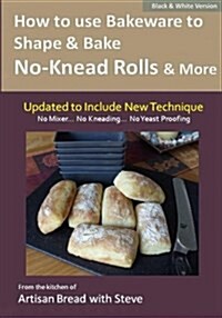 How to Use Bakeware to Shape & Bake No-Knead Rolls & More (Technique & Recipes): From the Kitchen of Artisan Bread with Steve (Paperback)