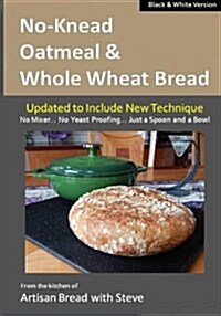 No-Knead Oatmeal & Whole Wheat Bread (B&w Version): From the Kitchen of Artisan Bread with Steve (Paperback)