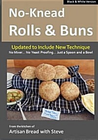 No-Knead Rolls & Buns (B&w Version): From the Kitchen of Artisan Bread with Steve (Paperback)