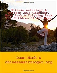Chinese Astrology & Western 2015 Calendar, Note Book & Coloring Book for Children of All Ages: Full Moon Phase Indication Calendar - Best Days Locator (Paperback)
