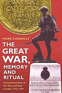 The Great War, Memory and Ritual : Commemoration in the City and East London, 1916-1939 (Paperback)