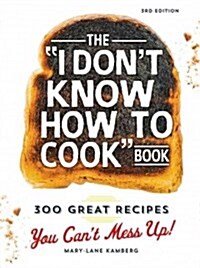 The I Dont Know How to Cook Book: 300 Great Recipes You Cant Mess Up! (Hardcover, 3)