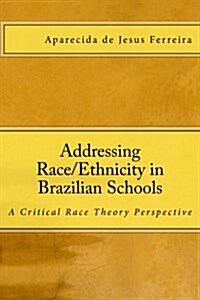 Addressing Race/Ethnicity in Brazilian Schools: A Critical Race Theory Perspective (Paperback)