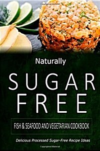 Naturally Sugar-Free - Fish & Seafood and Vegetarian Cookbook: Delicious Sugar-Free and Diabetic-Friendly Recipes for the Health-Conscious (Paperback)