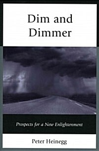 Dim and Dimmer: Prospects for a New Enlightenment (Paperback)
