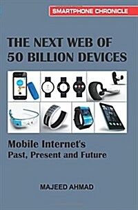 The Next Web of 50 Billion Devices: Mobile Internets Past, Present and Future (Paperback)