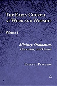 The Early Church at Work and Worship : Volume 1: Ministry, Ordination, Covenant, and Canon (Paperback)