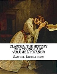 Clarissa, the History of a Young Lady, Volume 6, 7, 8 and 9 (Paperback)