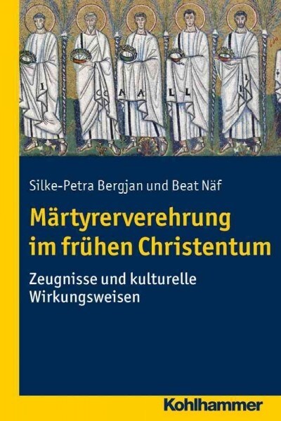 Martyrerverehrung Im Fruhen Christentum: Zeugnisse Und Kulturelle Wirkungsweisen (Paperback)