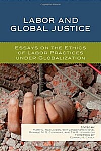 Labor and Global Justice: Essays on the Ethics of Labor Practices Under Globalization (Hardcover)