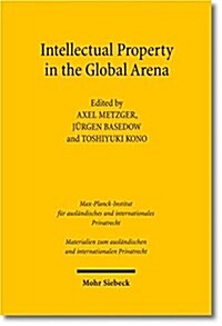 Intellectual Property in the Global Arena: Jurisdiction, Applicable Law, and the Recognition of Judgments in Europe, Japan and the Us (Hardcover)